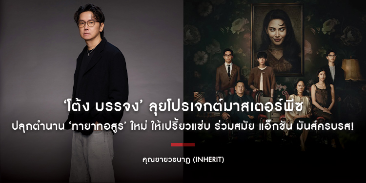 ‘โต้ง บรรจง’ ลุยโปรเจกต์มาสเตอร์พีซ “คุณยายวรนาฏ” (INHERIT) ปลุกตำนาน ‘ทายาทอสูร’ ใหม่ ให้เปรี้ยวแซ่บ ร่วมสมัย  แอ็กชัน มันส์ครบรส! 19 พฤศจิกายนนี้